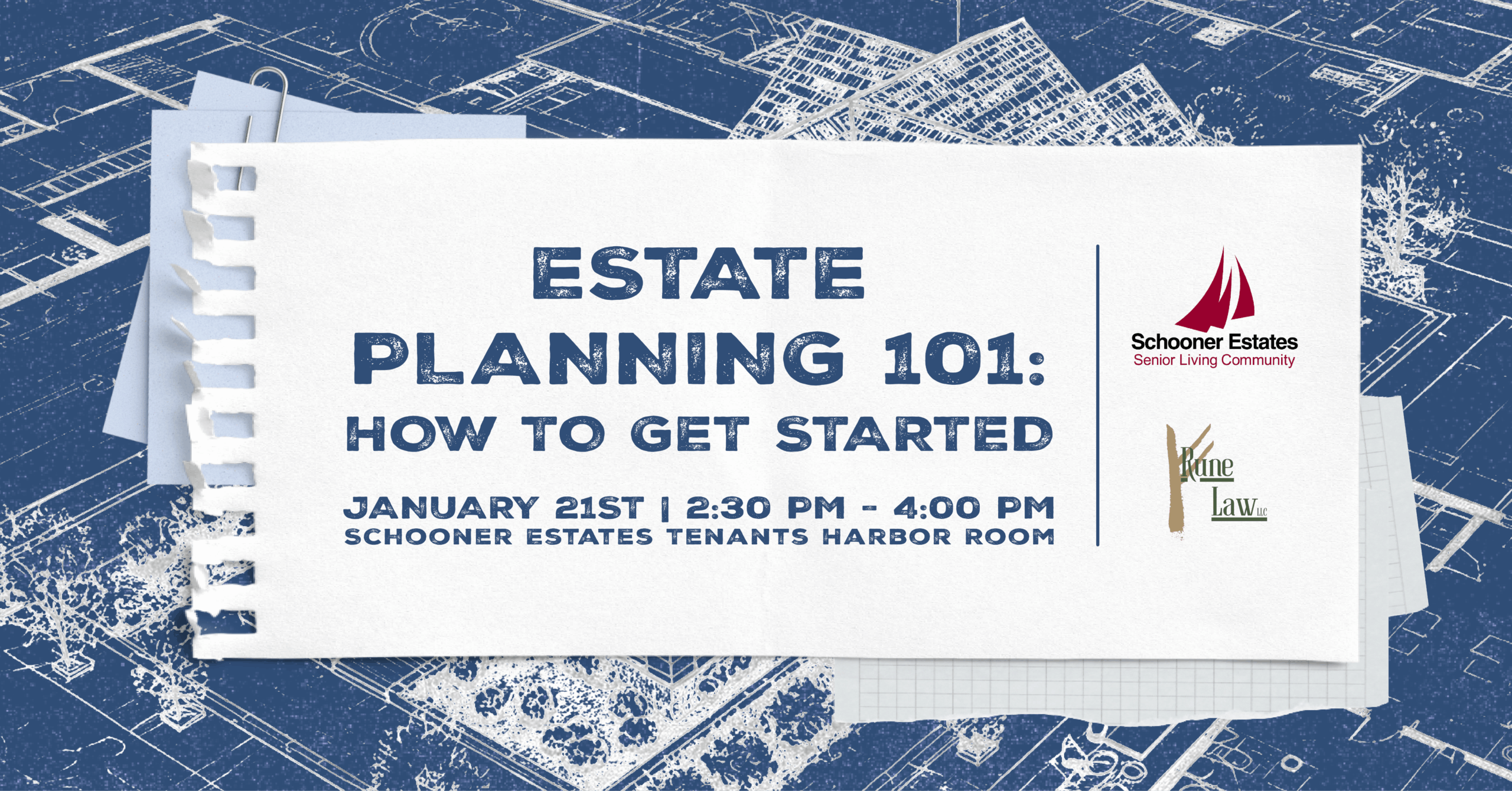 Schooner Estates Public Event: Estate Planning 101: How to get Started. Held on January 21st, from 2:30 PM - 4:00 PM in the Tenants Harbor Room. Presented by Schooner Estates and Rune Law, LLC.